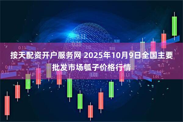 按天配资开户服务网 2025年10月9日全国主要批发市场瓠子价格行情